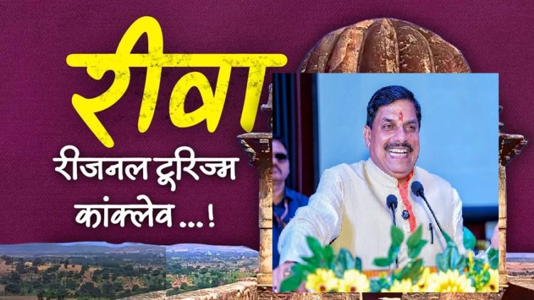मुख्यमंत्री डॉ. मोहन यादव रीवा में करेंगे आज 'रीजनल टूरिज्म कॉन्क्लेव' का शुभारंभ