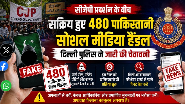 सीजेपी प्रदर्शन के बीच 480 पाकिस्तानी सोशल मीडिया हैंडल सक्रिय, अफवाहों से बचने की दिल्ली पुलिस की अपील