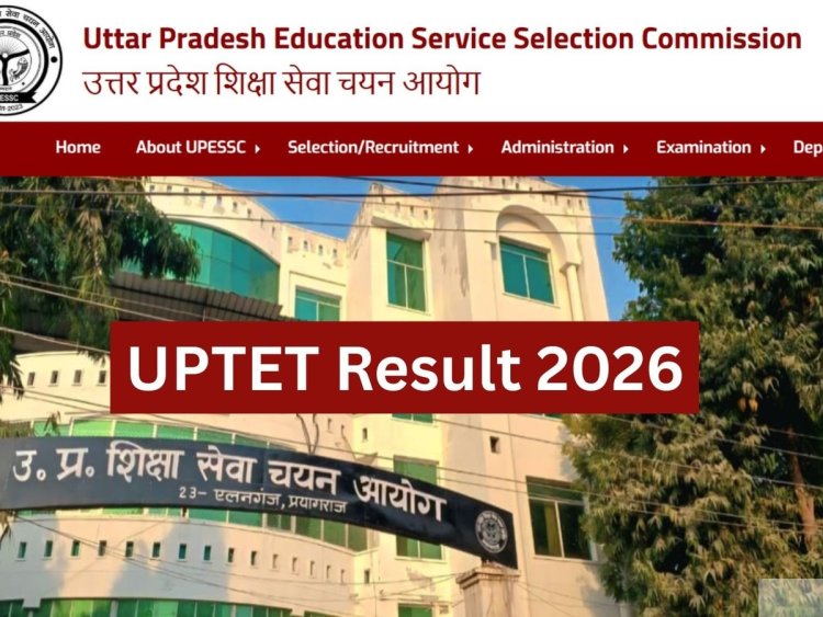 पी शिक्षा सेवा चयन आयोग ने घोषित किया यूपीटीईटी 2026 का परिणाम, 13 लाख से अधिक अभ्यर्थी सफल